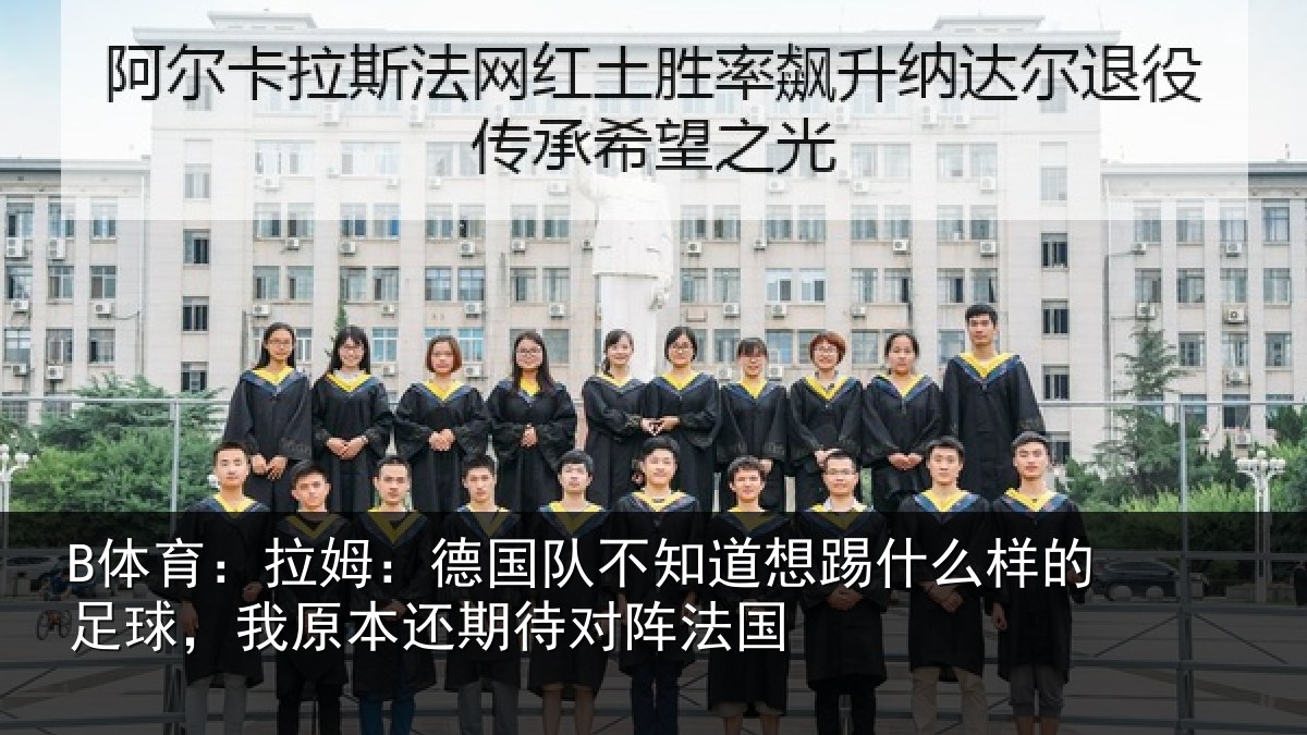 B体育:拉姆相关情况什么相关情况期待对阵法国