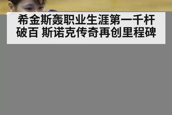 希金斯轰职业生涯第一千杆破百 斯诺克传奇再创里程碑